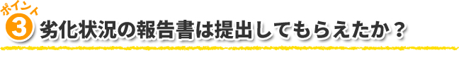 3.劣化状況の報告書は提出してもらえたか？