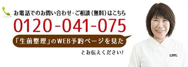 お電話でのお問い合わせ・ご相談はこちら 0120-041-075 「生前整理」のWEB予約ページを見たとお伝えください！