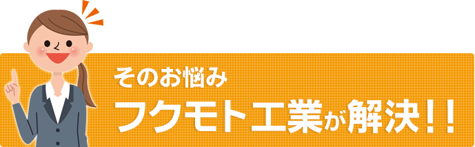 フクモト工業が解決！