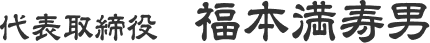 代表取締役 福本満寿男